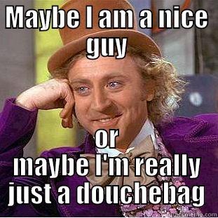 MAYBE I AM A NICE GUY OR MAYBE I'M REALLY JUST A DOUCHEBAG Creepy Wonka