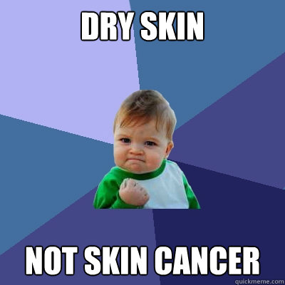 dry Skin Not skin cancer - dry Skin Not skin cancer  Success Kid