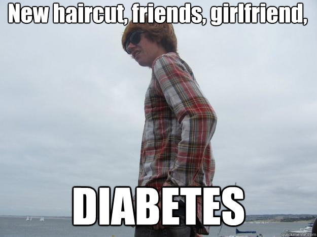 New haircut, friends, girlfriend, DIABETES  