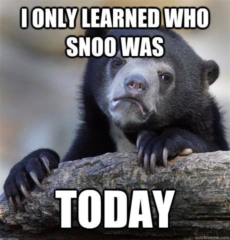 I only learned who Snoo was Today  Confession Bear