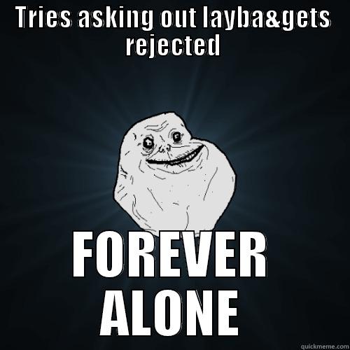 TRIES ASKING OUT LAYBA&GETS REJECTED FOREVER ALONE Forever Alone