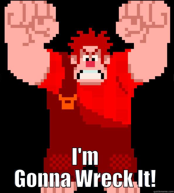 I'm gonna wreck it -  I'M GONNA WRECK IT! Misc