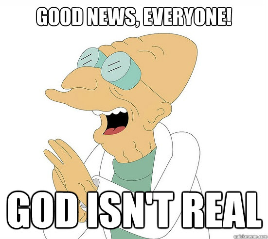 Good News, EVeryone! God isn't real  Futurama Farnsworth