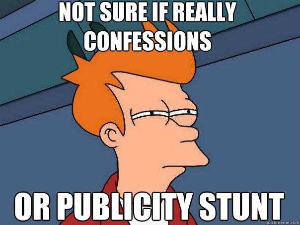 not sure if really confessions or publicity stunt  Futurama Fry