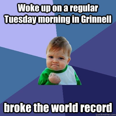 Woke up on a regular Tuesday morning in Grinnell broke the world record   Success Kid