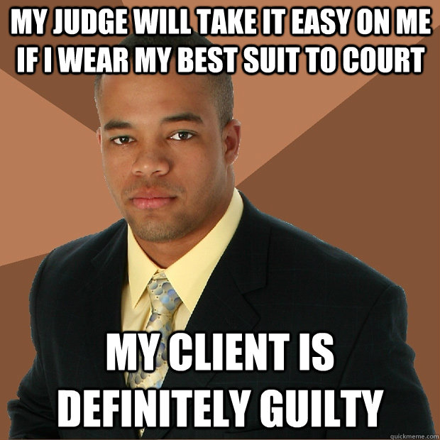 My judge will take it easy on me if I wear my best suit to court My client is definitely guilty  Successful Black Man