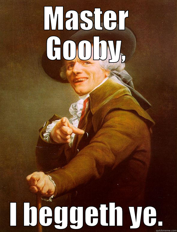 Gooby pls. - MASTER GOOBY, I BEGGETH YE. Joseph Ducreux