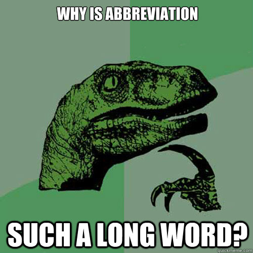 Why is abbreviation such a long word?  Philosoraptor