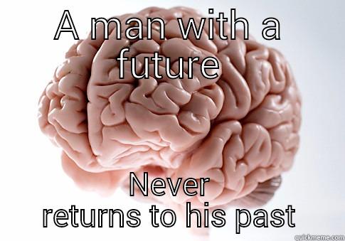 A MAN WITH A FUTURE NEVER RETURNS TO HIS PAST Scumbag Brain