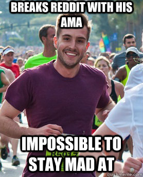 Breaks reddit with his AMA Impossible to stay mad at  Ridiculously photogenic guy