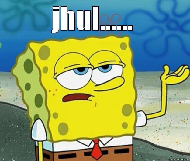 JHUL......  Tough Spongebob