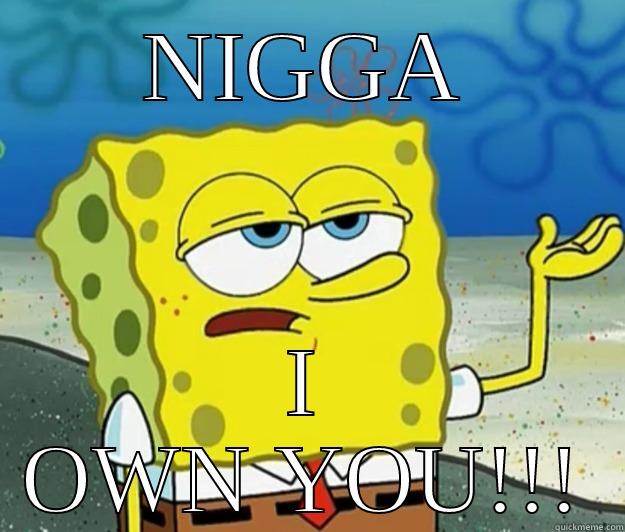 NIGGA I OWN YOU!!! Tough Spongebob