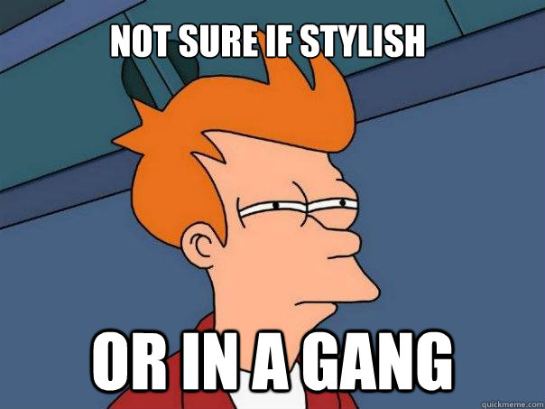 Not sure if stylish Or in a gang  Futurama Fry