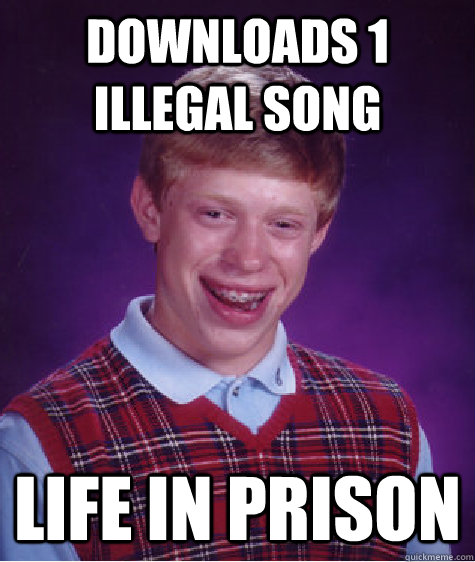 Downloads 1 illegal song  Life in prison  Bad Luck Brian