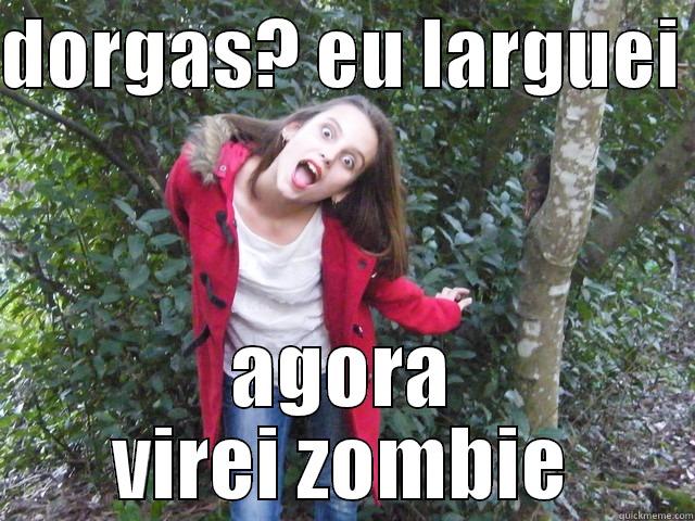 DORGAS? EU LARGUEI  AGORA VIREI ZOMBIE Misc