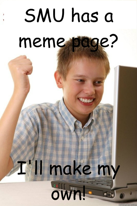 SMU has a meme page? I'll make my own! - SMU has a meme page? I'll make my own!  1st Day Internet Kid