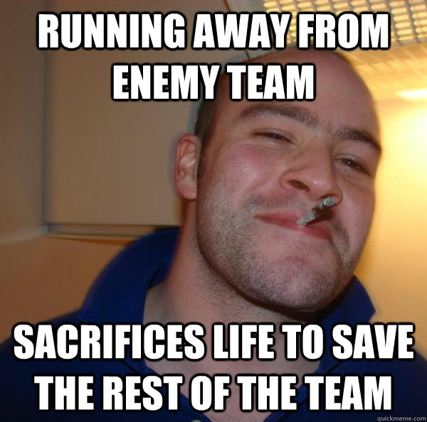 running away from enemy team sacrifices life to save the rest of the team  - running away from enemy team sacrifices life to save the rest of the team   Misc