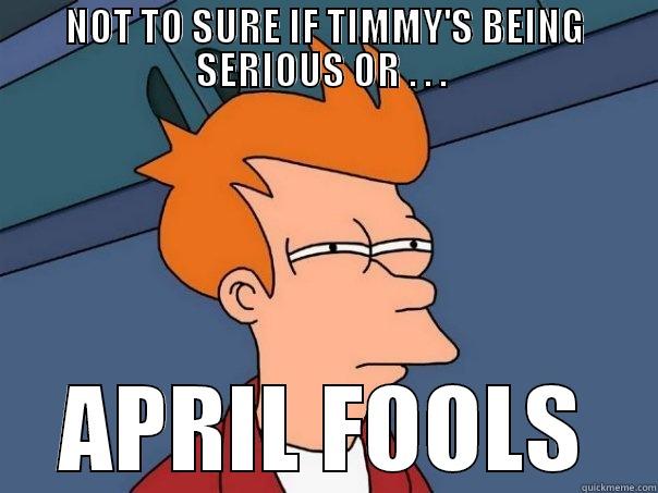 NOT TO SURE IF TIMMY'S BEING SERIOUS OR . . .  APRIL FOOLS Futurama Fry