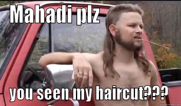 MAHADI PLZ                    YOU SEEN MY HAIRCUT??? Almost Politically Correct Redneck