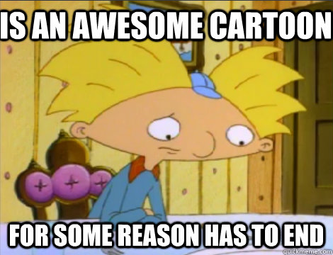 Is an awesome cartoon for some reason has to end  Hey Arnold Problems