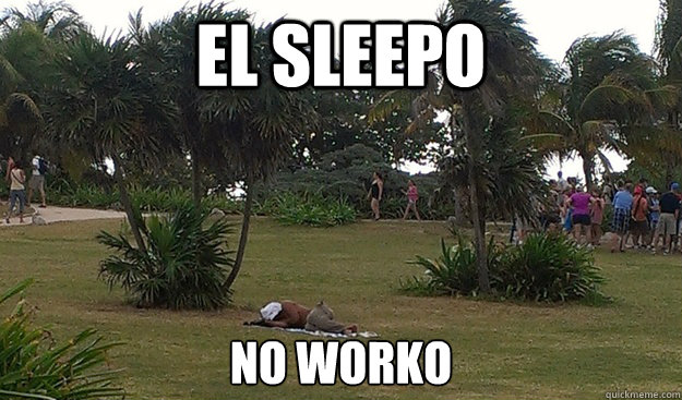 el sleepo no worko  lazy mexican