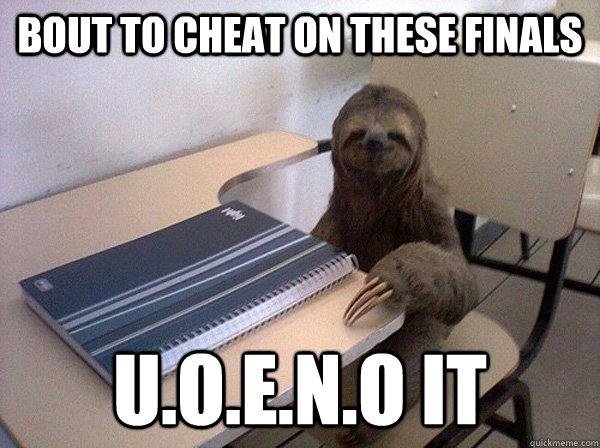 Bout to cheat on these finals U.O.E.N.O it  - Bout to cheat on these finals U.O.E.N.O it   Sloth Student