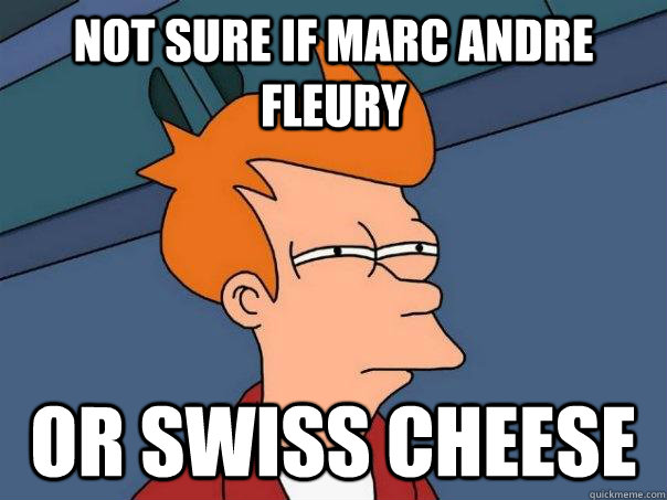 Not sure if Marc Andre Fleury Or swiss cheese  Futurama Fry