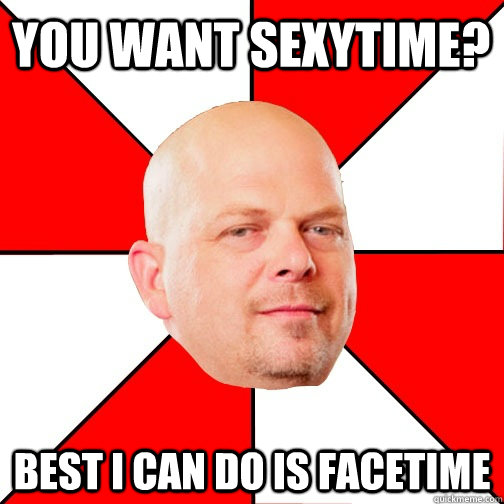 You want sexytime? best I can do is facetime - You want sexytime? best I can do is facetime  Misc