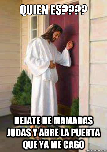 quien es???? dejate de mamadas judas y abre la puerta que ya me cago - quien es???? dejate de mamadas judas y abre la puerta que ya me cago  Knocking Door Jesus