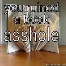 YOU RUINED A BOOK ASSHOLE Misc