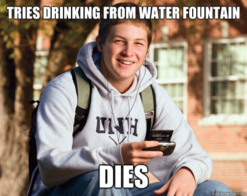 tries drinking from water fountain Dies - tries drinking from water fountain Dies  College Freshman