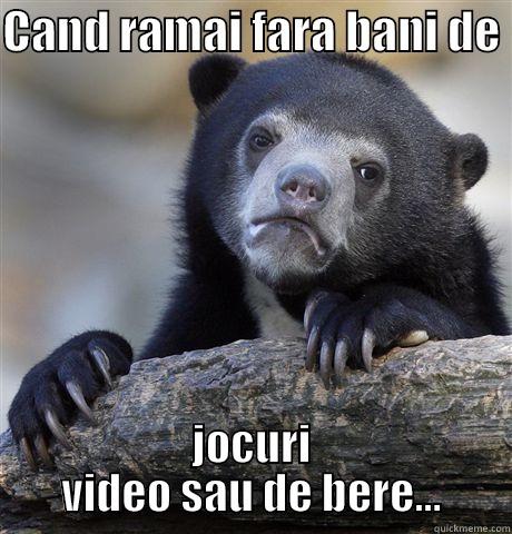 CAND RAMAI FARA BANI DE  JOCURI VIDEO SAU DE BERE... Confession Bear