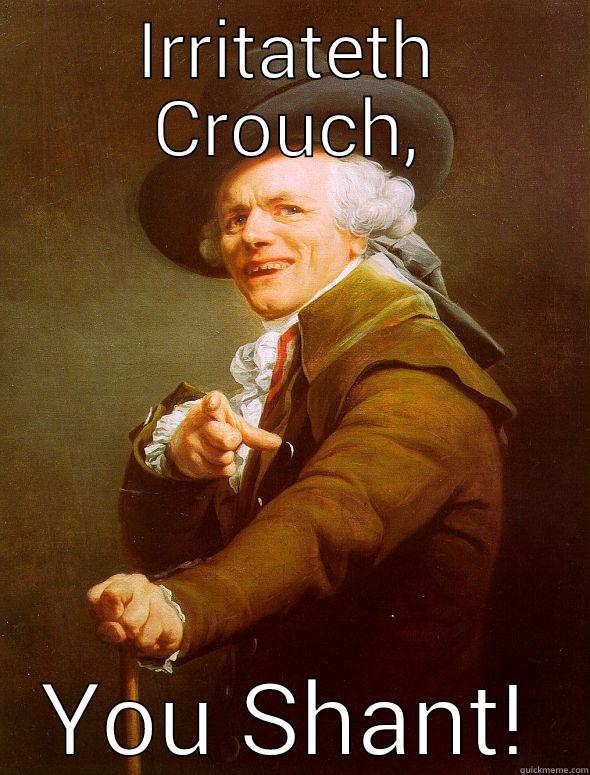 IRRITATETH CROUCH, YOU SHANT! Joseph Ducreux