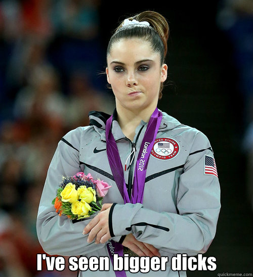  I've seen bigger dicks  McKayla Not Impressed