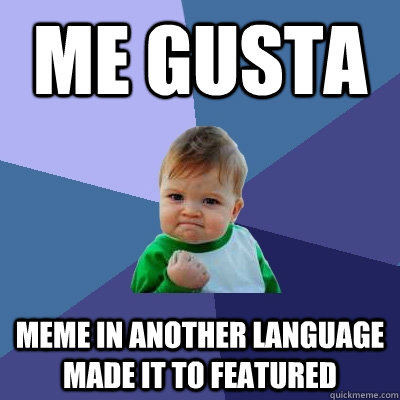 Me Gusta meme in another language made it to featured  Success Kid