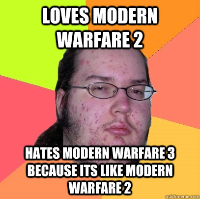 loves modern warfare 2 hates modern warfare 3 because its like modern warfare 2 - loves modern warfare 2 hates modern warfare 3 because its like modern warfare 2  Butthurt Dweller