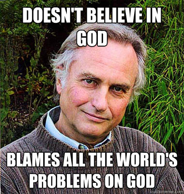 Doesn't believe in God Blames all the world's problems on God  Scumbag Atheist