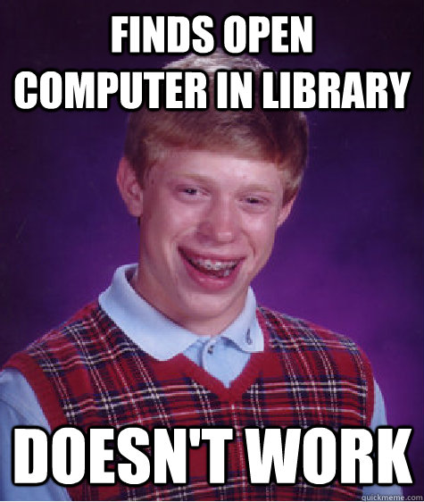 finds open computer in library doesn't work   Bad Luck Brian