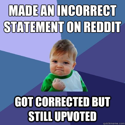 Made an incorrect statement on Reddit Got corrected but still upvoted  Success Kid