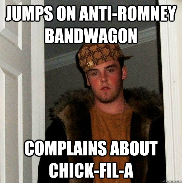 Jumps on anti-Romney bandwagon Complains about Chick-Fil-A - Jumps on anti-Romney bandwagon Complains about Chick-Fil-A  Scumbag Steve