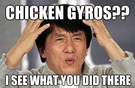 Chicken gyros?? I see what you did there - Chicken gyros?? I see what you did there  EPIC JACKIE CHAN