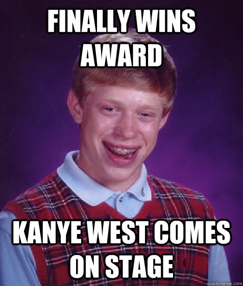 Finally wins award Kanye west comes on stage  Bad Luck Brian