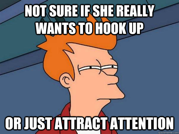 Not sure if she really wants to hook up Or just attract attention - Not sure if she really wants to hook up Or just attract attention  Futurama Fry