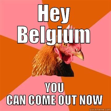 HEY BELGIUM YOU CAN COME OUT NOW Anti-Joke Chicken