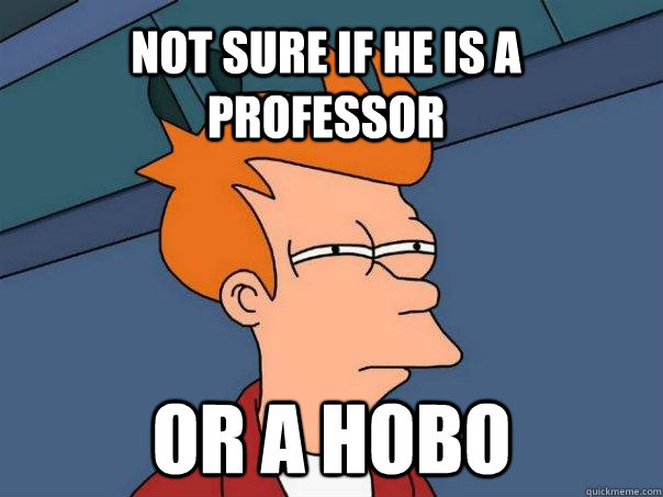 Not sure if he is a professor Or a hobo  Futurama Fry