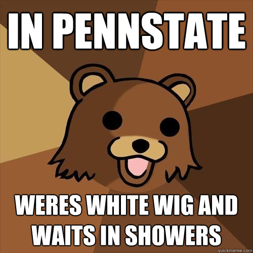 In pennstate Weres white wig and waits in showers  Pedobear