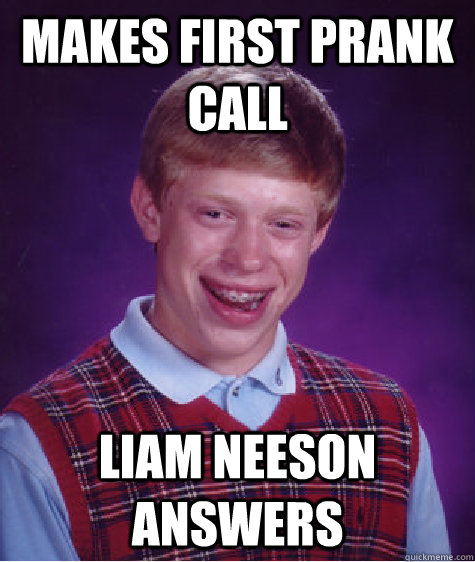 Makes first prank call  Liam Neeson answers  Bad Luck Brian