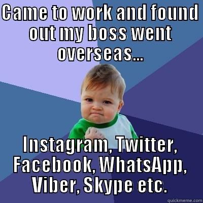 CAME TO WORK AND FOUND OUT MY BOSS WENT OVERSEAS... INSTAGRAM, TWITTER, FACEBOOK, WHATSAPP, VIBER, SKYPE ETC. Success Kid