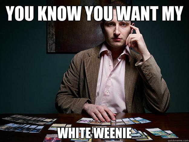 You know you want my white weenie  