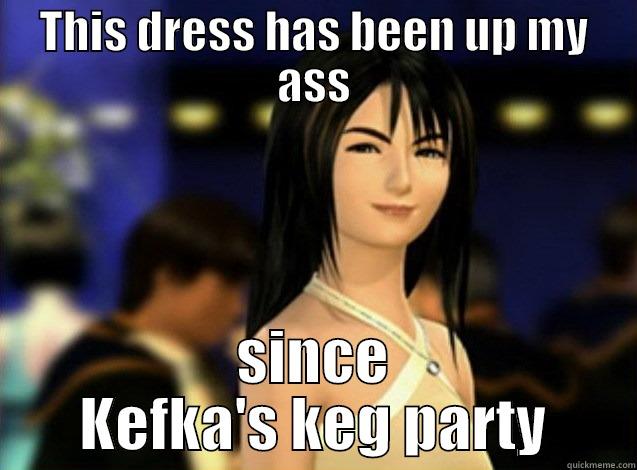 THIS DRESS HAS BEEN UP MY ASS SINCE KEFKA'S KEG PARTY Misc